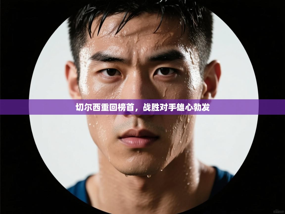 切尔西重回榜首,战胜对手雄心勃发 第2张