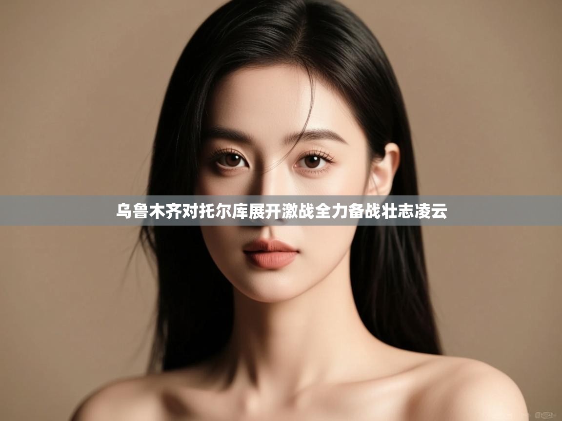 乌鲁木齐对托尔库展开激战全力备战壮志凌云