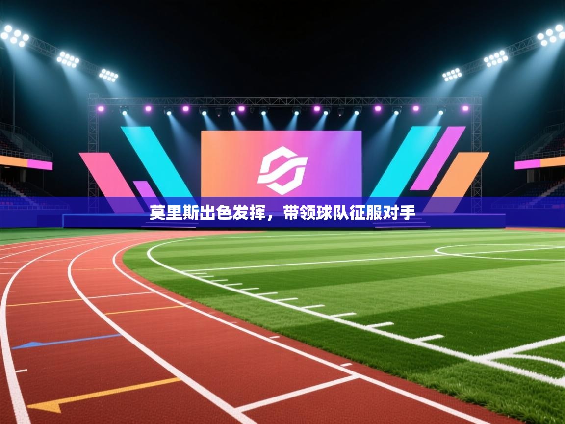 莫里斯出色发挥，带领球队征服对手  第1张