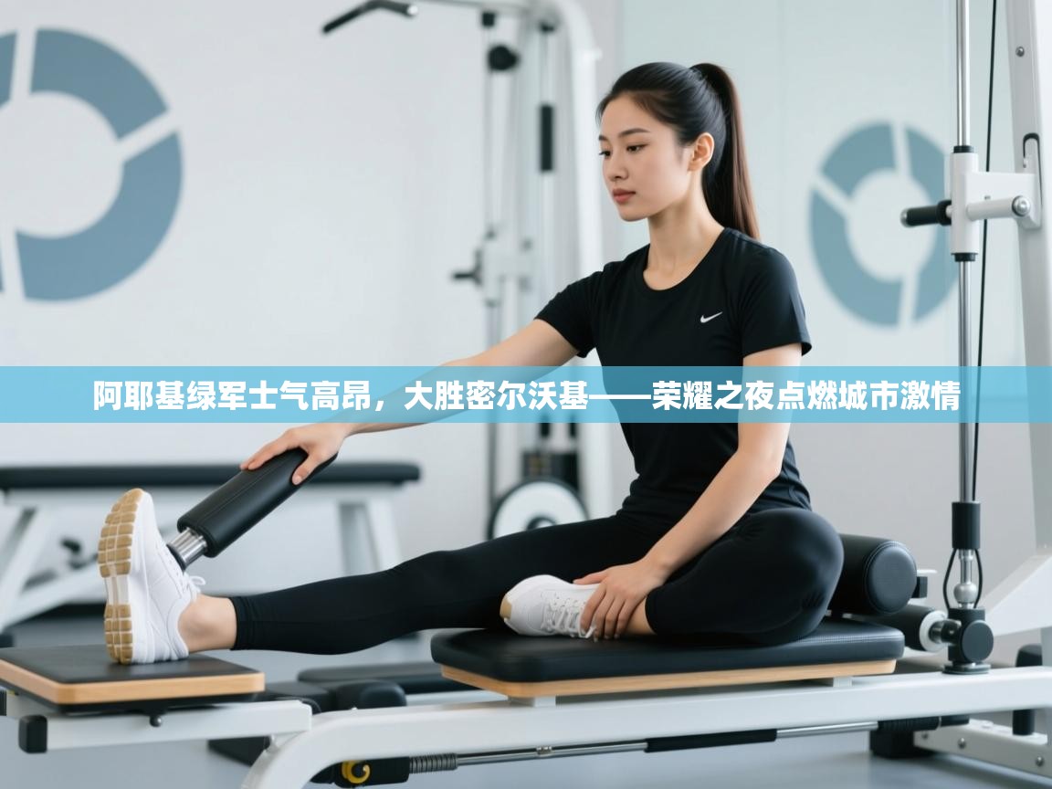 阿耶基绿军士气高昂,大胜密尔沃基——荣耀之夜点燃城市激情 第2张