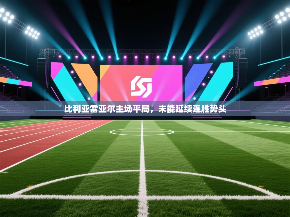 比利亚雷亚尔主场平局,未能延续连胜势头 第1张